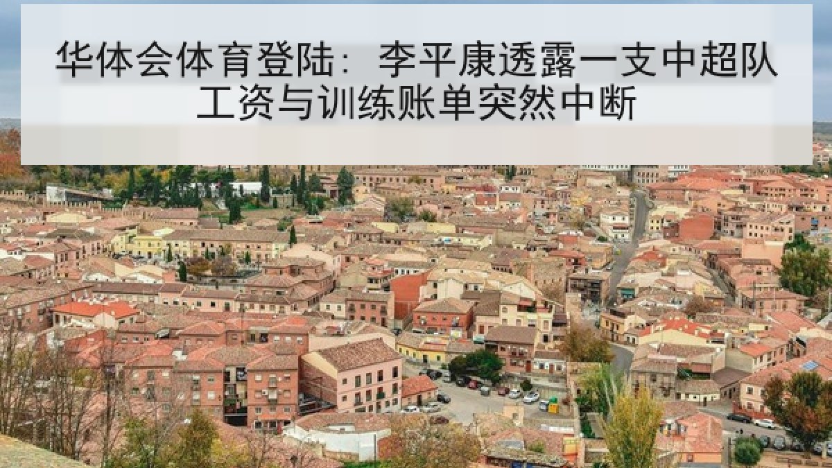 华体会体育登陆: 李平康透露一支中超队工资与训练账单突然中断