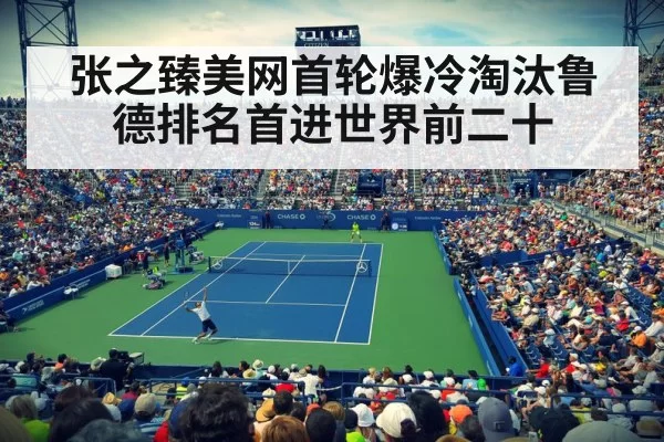 张之臻美网首轮爆冷淘汰鲁德排名首进世界前二十