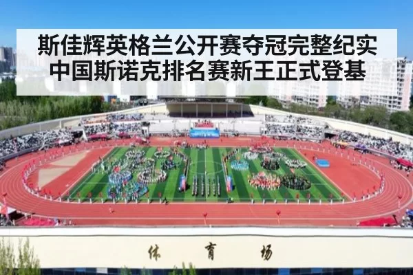 斯佳辉英格兰公开赛夺冠完整纪实中国斯诺克排名赛新王正式登基