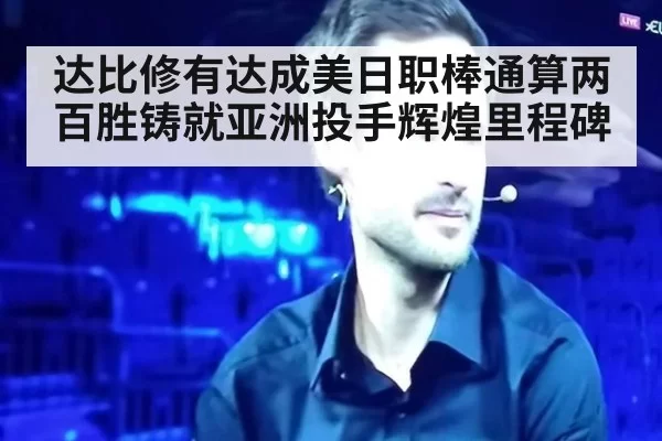 达比修有达成美日职棒通算两百胜铸就亚洲投手辉煌里程碑